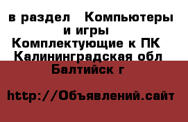  в раздел : Компьютеры и игры » Комплектующие к ПК . Калининградская обл.,Балтийск г.